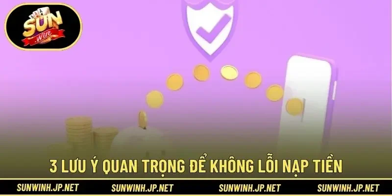 3 lưu ý quan trọng để không lỗi nạp tiền