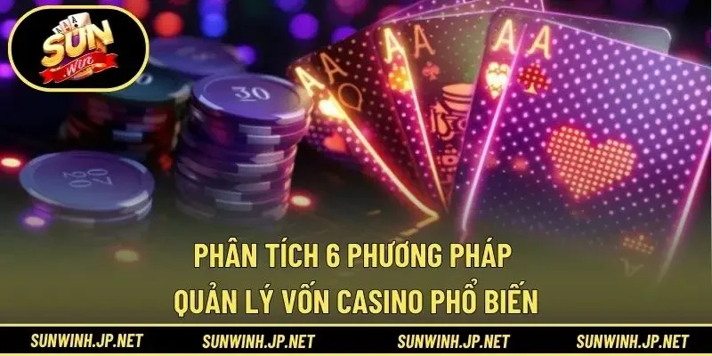 Phân tích 6 phương pháp quản lý vốn casino phổ biến