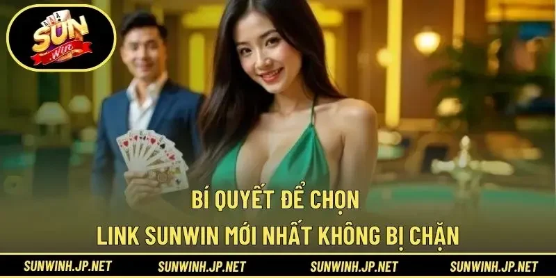 Bí quyết để chọn link Sunwin mới nhất không bị chặn