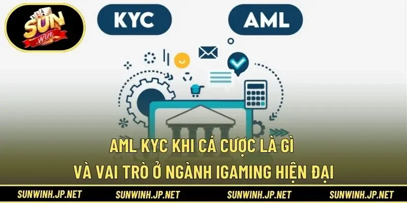 AML KYC khi cá cược là gì và vai trò ở ngành iGaming hiện đại