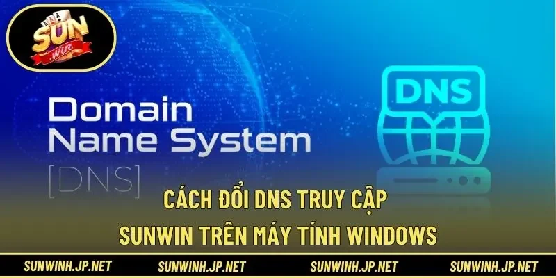 Cách đổi DNS truy cập Sunwin trên máy tính Windows