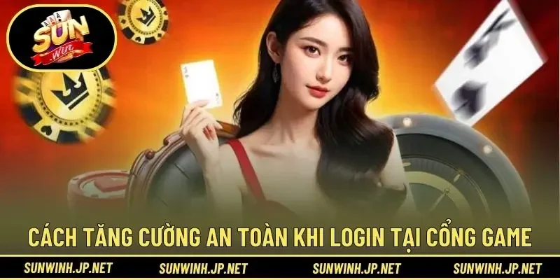 Cách tăng cường an toàn khi login tại cổng game