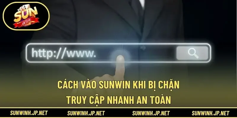 cách vào Sunwin khi bị chặn