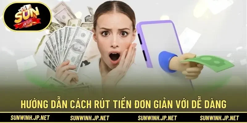 Hướng dẫn cách rút tiền đơn giản với dễ dàng