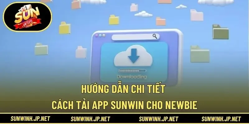 Hướng dẫn chi tiết cách tải app Sunwin cho newbie