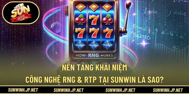 Nền tảng khái niệm - Công nghệ RNG & RTP tại Sunwin là sao?