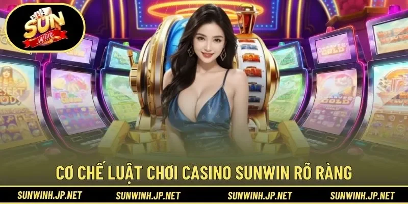 Khám phá cơ chế luật chơi casino Sunwin rõ ràng
