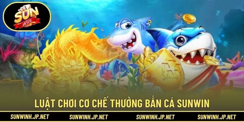 Khám phá luật chơi cơ chế thưởng bắn cá Sunwin