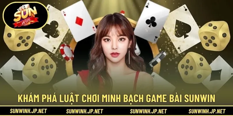 Khám phá luật chơi minh bạch game bài Sunwin