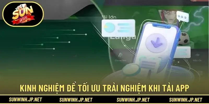 Kinh nghiệm để tối ưu trải nghiệm khi tải app