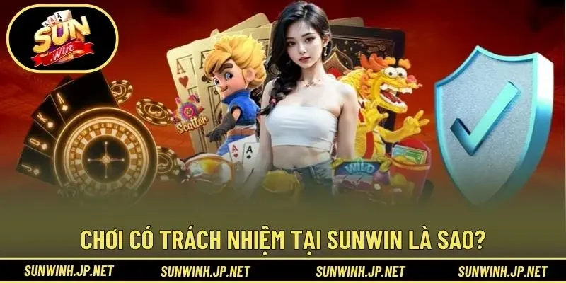 Chơi có trách nhiệm tại Sunwin là sao?