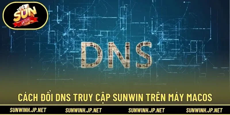 Cách đổi DNS truy cập Sunwin trên máy macOS