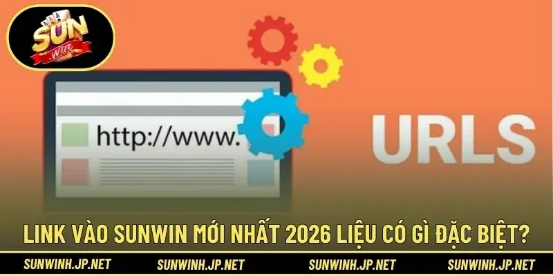Link vào Sunwin mới nhất 2026 liệu có gì đặc biệt?