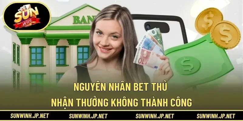 Nguyên nhân bet thủ nhận thưởng không thành công