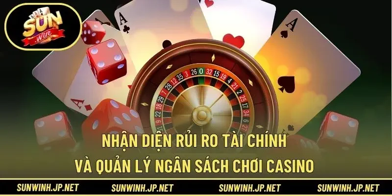 Nhận diện rủi ro tài chính và quản lý ngân sách chơi casino 