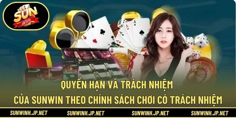 Quyền hạn và trách nhiệm của Sunwin theo chính sách chơi có trách nhiệm