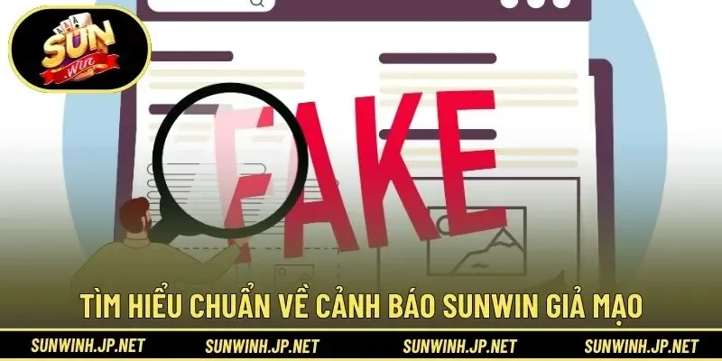 Tìm hiểu chuẩn về cảnh báo Sunwin giả mạo