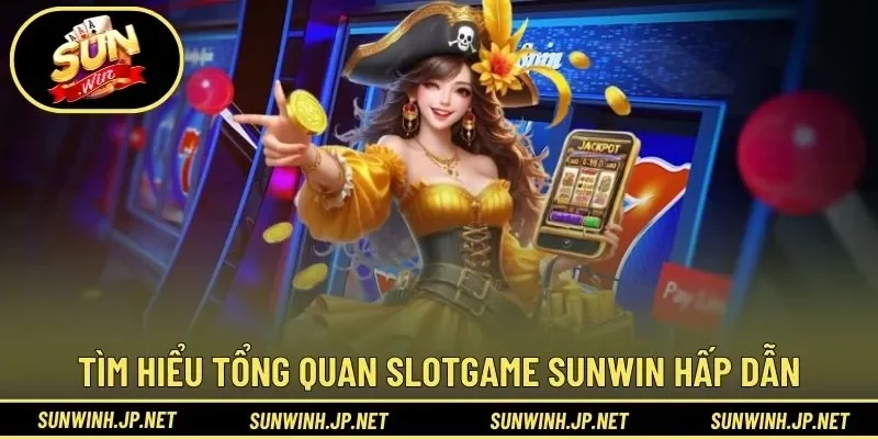 Tìm hiểu tổng quan slotgame Sunwin hấp dẫn
