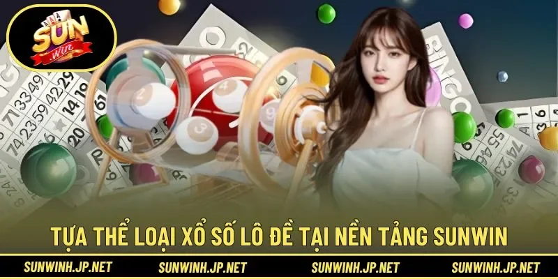 Tựa thể loại xổ số lô đề tại nền tảng Sunwin