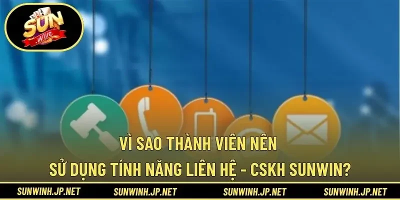 Vì sao thành viên nên sử dụng tính năng liên hệ - CSKH Sunwin?