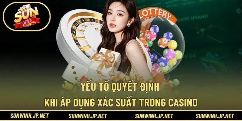Yếu tố quyết định khi áp dụng xác suất trong casino